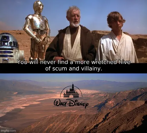 obi wan: you will never find a more wretched hive of scum and villainy. <pictured walt disney logo in the middle of tatooine>
