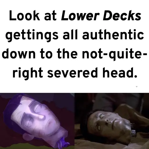 There are two pictures of Data's severed head - one of the purple variant seen in LD 5x07 "Fully Dialated" and one of the prime variant seen in Star Trek TNG 5x26/6x01 "Time's Arrow". Caption: Look at *Lower Decks* gettings all authentic down to the not-quite-right severed head.