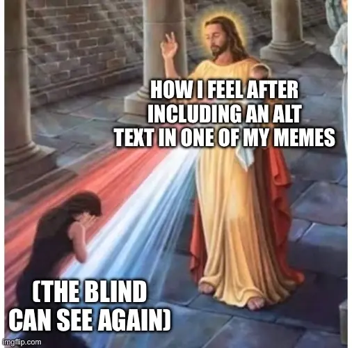 Picture of Jesus with light coming from him, shining on a praying woman. Text: How I feel after including an alt text in one of my memes (the blind can see again)