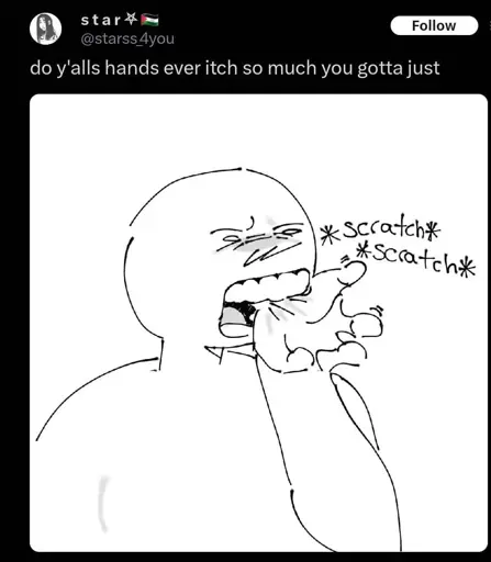 A tweet of a drawing of a simple person stick-like figure biting the palm of their hand with scratch noises in asterisks. The user saying "do y'alls hands ever itch so much you gotta just"